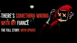 ''There’s Something Wrong with my Fiancé'' | FULL STORY WITH NEW UPDATE