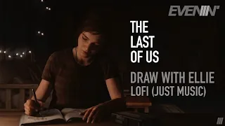 THE LAST OF US 🌿 | DRAW WITH ELLIE | LOFI