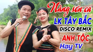 Nàng Sơn Ca - ANH TỘC HAY TV - Nhạc Vùng Cao Disco Remix - LK Nhạc Tây Bắc Remix Căng Vỡ Loa Bass