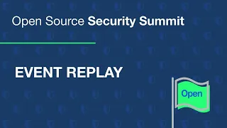 Open Source Security Summit  - EVENT REPLAY
