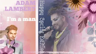 Adam Lambert - I'm a man (Happy Spring Edition) fan made