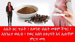 ለሴት ዘር ጥራት ፣ ለወንድ ብልት መቆም ችግር ፣ ለስንፈተ ወሲብ ፣ የወር አበባ ለቀረባት እና ሌሎችም ምርጥ መላ /Cloves healthy benefits