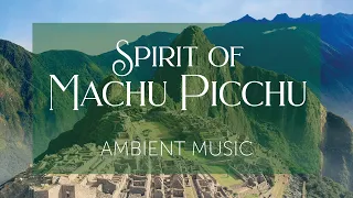 Spirit of Machu Picchu | Peruvian Inspired Pan Flute Music and Background Ambience