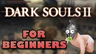 DARK SOULS 2 FOR BEGINNERS