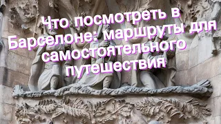 Что посмотреть в Барселоне: маршруты для самостоятельного путешествия