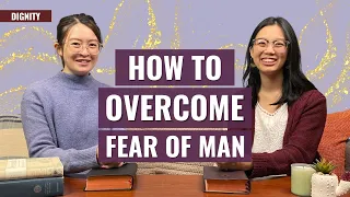 How to Overcome Fear of Man | Dignity