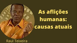 As aflições humanas: causas atuais - Raul Teixeira