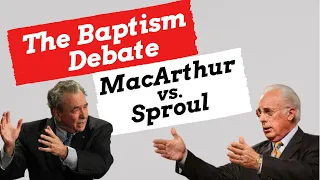 MacArthur vs Sproul Baptism Debate