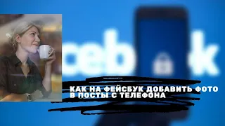 Как на фейсбук добавить фотографии в посты с телефона