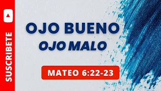 OJO BUENO - OJO MALO MATEO 6:22-23