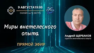 Миры внетелесного опыта. Прямой эфир с Андреем ЩЕРБАКОВЫМ. 9 августа в 19:00 МСК