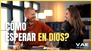 Cómo esperar en Dios? | VAE Podcast