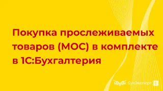 Покупка прослеживаемых товаров (МОС) в комплекте для собственных нужд в 1С 8.3 Бухгалтерия