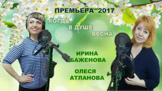 ПРЕМЬЕРА ПЕСНИ!Когда в душе весна !  Ирина Баженова & Олеся Атланова