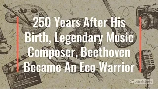 250 Years After His Birth, Legendary Music Composer, Beethoven Became An Eco Warrior
