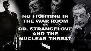 No Fighting in the War Room or Dr. Strangelove and the Nuclear Threat