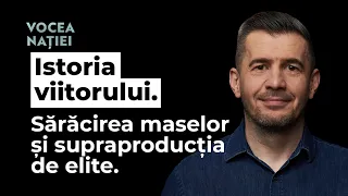 Istoria viitorului. Sărăcirea maselor și supraproducția de elite. Vocea Nației #232