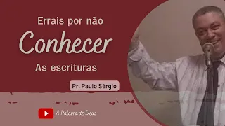 Errais por Não Conhecer as Escrituras. 04/05/24. Paulo Sergio dos Santos.