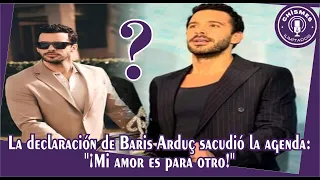 Baris Arduç's statement shook the agenda: "My love is for another!"