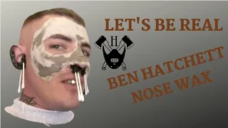 Ben Hatchett gets a Nose Wax ! Let’s be real