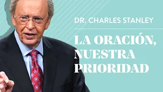 La oración, nuestra prioridad – Dr. Charles Stanley