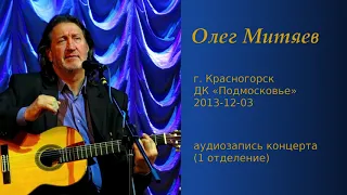 Олег Митяев - Красногорск, 2013-12-03, 1 отд. (аудио)