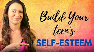 4 Steps to Building Your Teenager’s Self-Esteem (the RIGHT WAY)