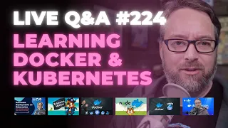 Learning Docker and Kubernetes: Live Q&A (Ep 224)