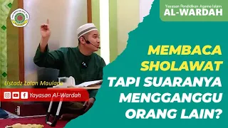 Hukum Membaca Sholawat Tapi Suaranya Mengganggu Orang Lain? - Ustadz Lalan Maulana