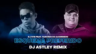 Esquema Preferido - DJ Ivis e Tarcísio do Acordeon (DJ Astley Remix)