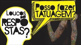 Loucos por Resposta - Posso fazer Tatuagem?