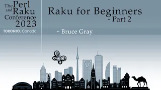 Raku for Beginners Part 2 - Bruce Gray - TPRC 2023