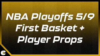 NBA Playoffs 5/9 First Basket and Player Props Best Bets