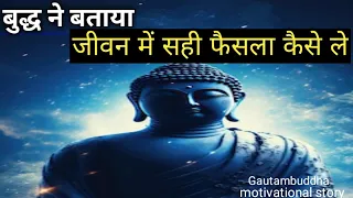 जीवन में सही फैसला कैसे ले?How to take right decision in life ||Gautambuddha inspiration story ||