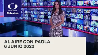 Al Aire con Paola I Programa Completo 6 Junio 2022