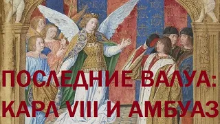 7. Последние Валуа : Карл VIII и Амбуаз