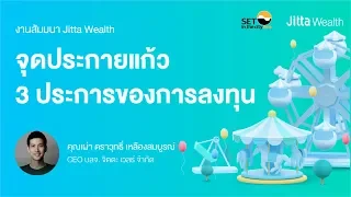 จุดประกายแก้ว 3 ประการของการลงทุนกับคุณตราวุทธิ์ เหลืองสมบูรณ์ ผู้บริหาร จิตตะ เวลธ์