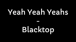 Yeah Yeah Yeahs - Blacktop (Lyrics)