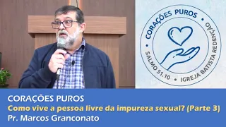 CORAÇÕES PUROS | Como vive a pessoa livre da imoralidade sexual? (Parte 3) - Pr. Marcos Granconato