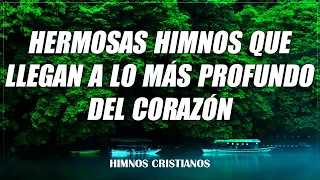 Hermosas Himnos Que Llegan A Lo Más Profundo Del Corazón - Himnos Cristianos Que Te Hará Llorar