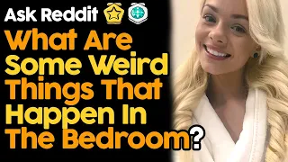 What Weird Things Happen In The Bedroom?