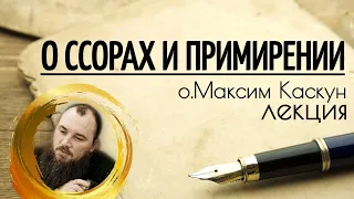 О ссорах и примирении. Священник Максим Каскун