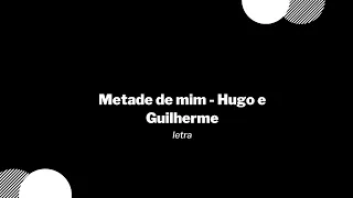 Metade de mim - Hugo e Guilherme / Letra