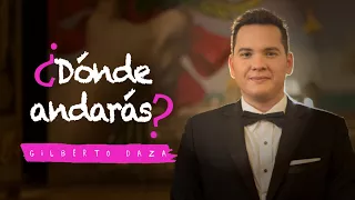 Gilberto Daza - ¿Dónde Andarás? - Videoclip Oficial - 4K