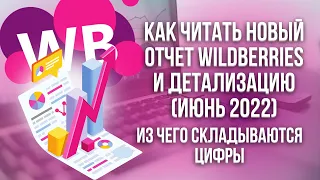 Как читать новый отчет Wildberries и Детализацию (июнь 2022). Из чего складываются цифры