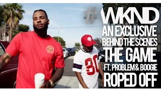 WKND Exclusive Behind The Scenes Footage - The Game ft. Problem & Boogie - "Roped Off"