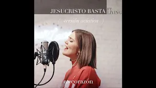 Un Corazon Ft. Living - Jesucristo Basta (Versión Acústica)