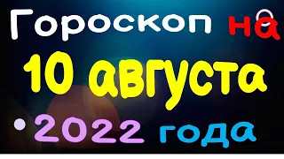 Гороскоп на 10 августа  2022 года для каждого знака зодиака