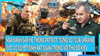 Toàn cảnh thế giới: Nga đánh sập hệ thống Patriot “sừng sỏ” của Ukraine; Đức có quyết định mới