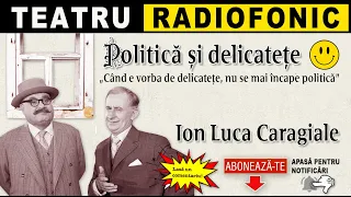 Ion Luca Caragiale - Politica si delicatete | Teatru